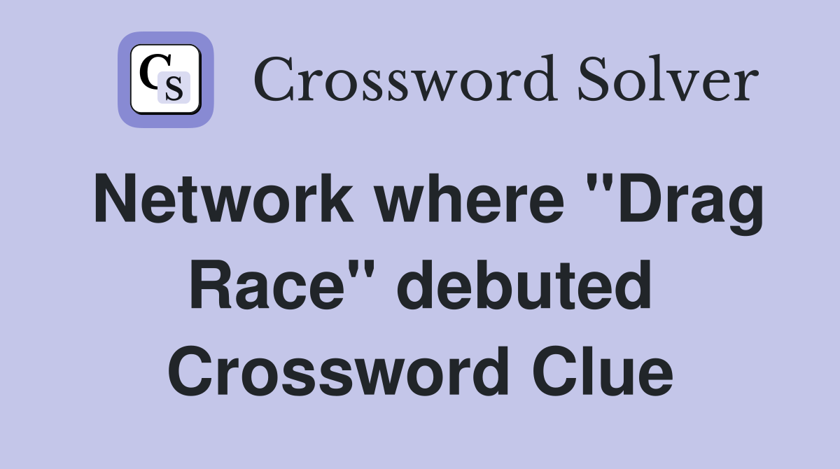 Network where "Drag Race" debuted Crossword Clue