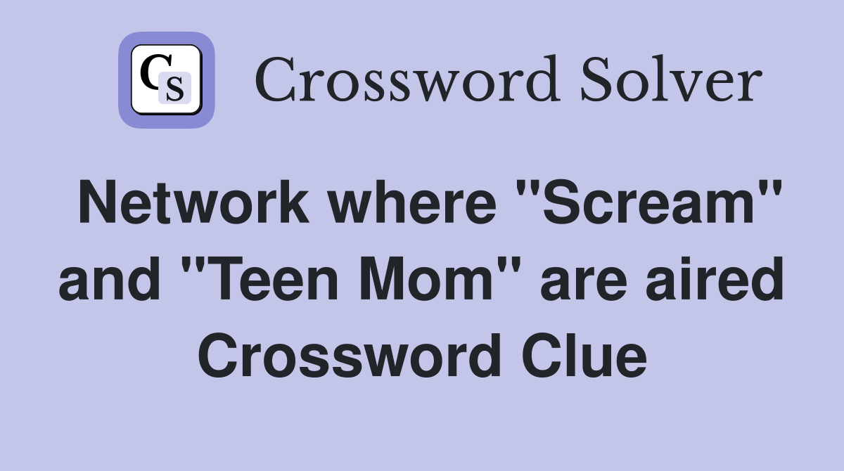 Network where "Scream" and "Teen Mom" are aired Crossword Clue