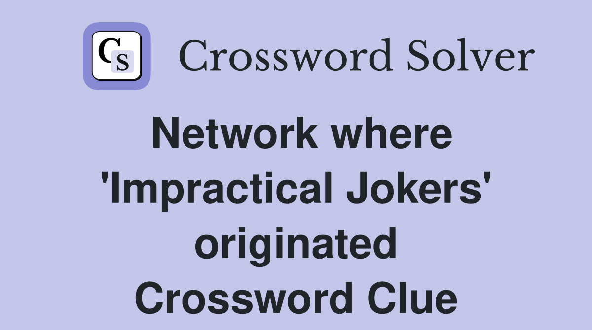 Network where 'Impractical Jokers' originated Crossword Clue