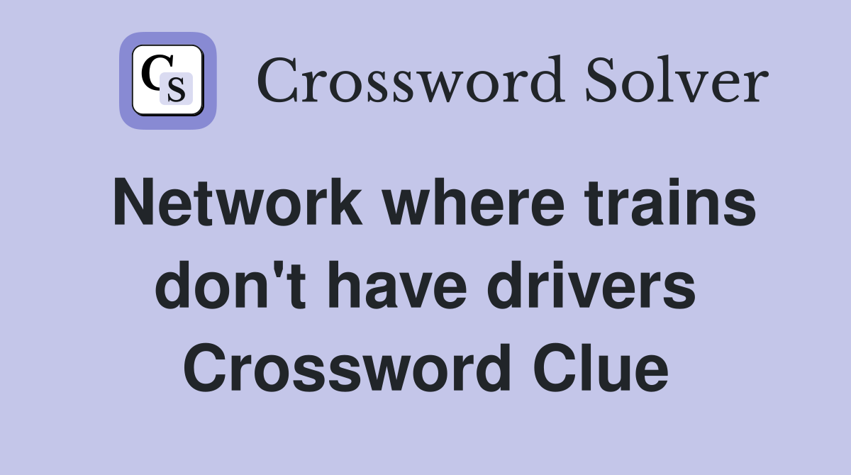 Network where trains don't have drivers Crossword Clue