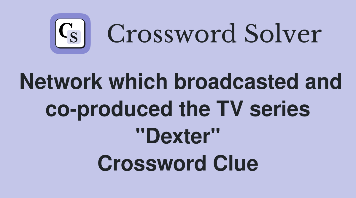 Network which broadcasted and co-produced the TV series "Dexter" Crossword Clue