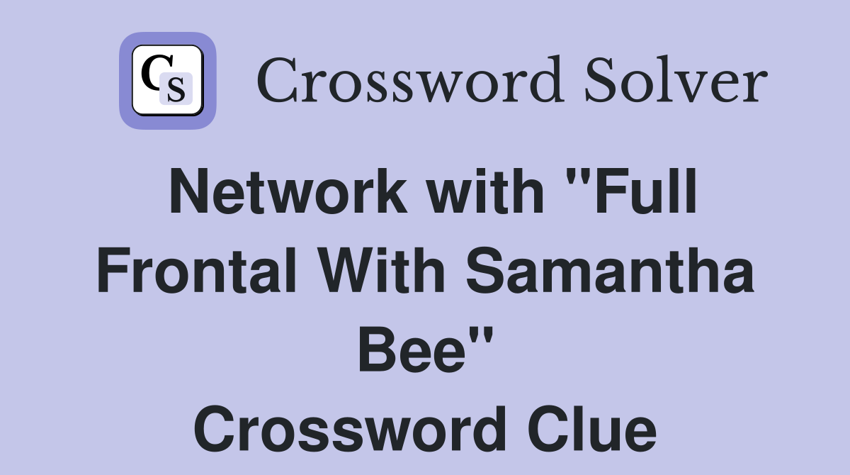 Network with "Full Frontal With Samantha Bee" Crossword Clue
