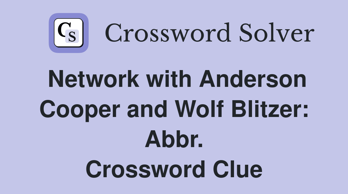 Network with Anderson Cooper and Wolf Blitzer: Abbr. Crossword Clue
