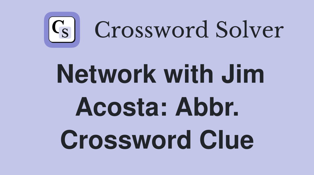 Network with Jim Acosta: Abbr. Crossword Clue