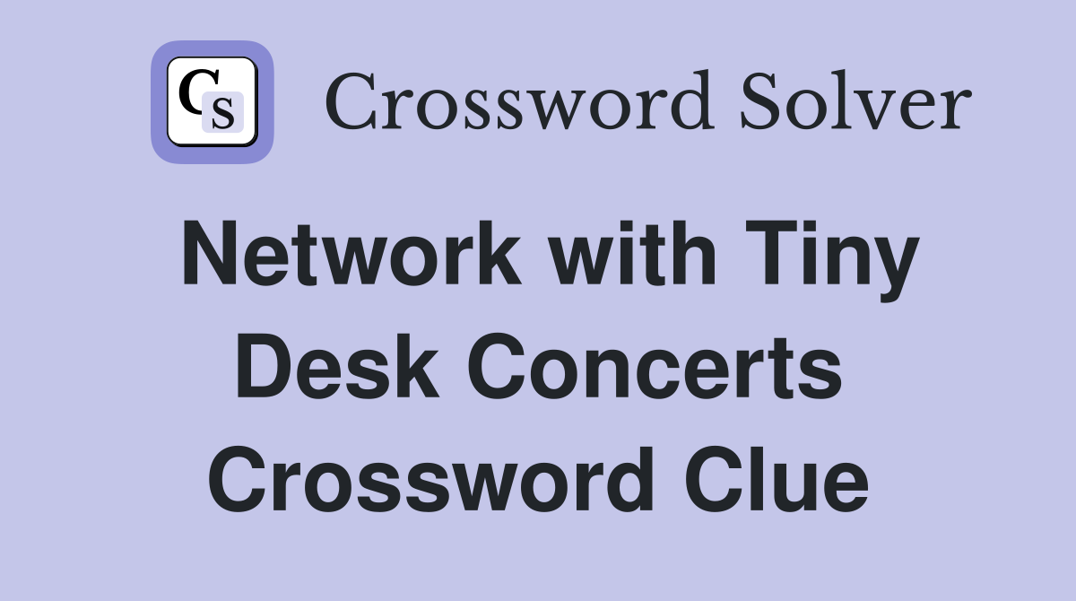 Network with Tiny Desk Concerts Crossword Clue