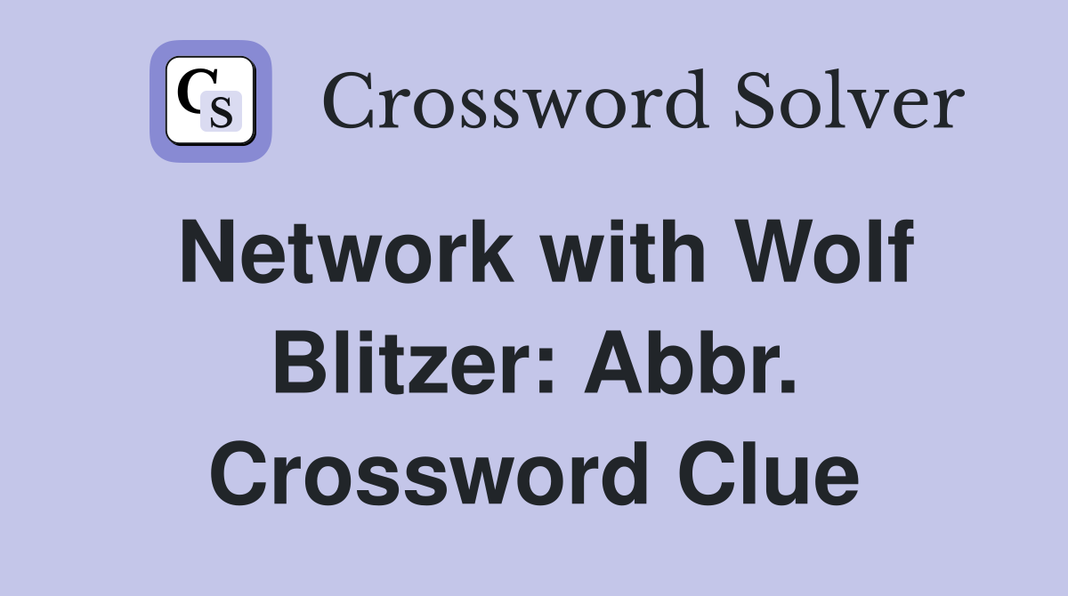 Network with Wolf Blitzer: Abbr. Crossword Clue