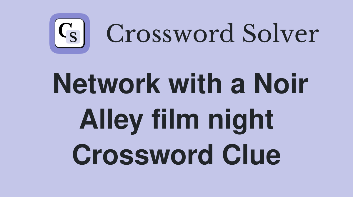 Network with a Noir Alley film night Crossword Clue