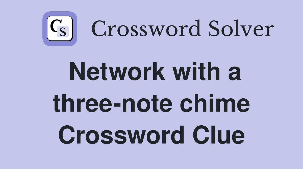 Network with a three-note chime Crossword Clue