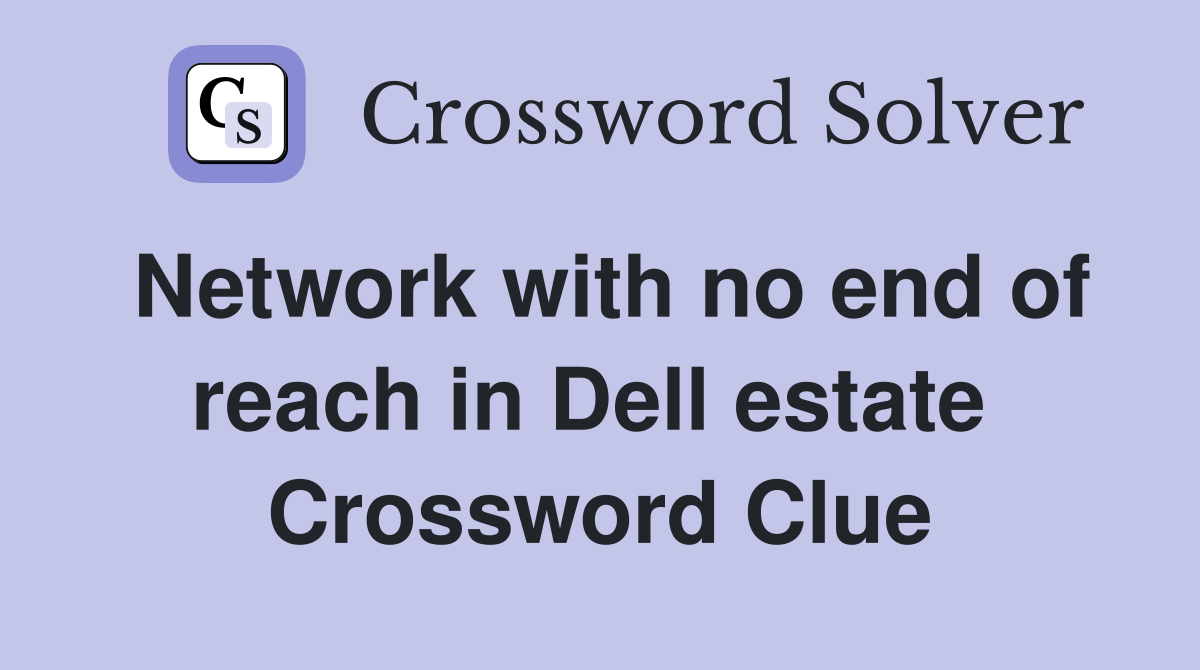 Network with no end of reach in Dell estate  Crossword Clue