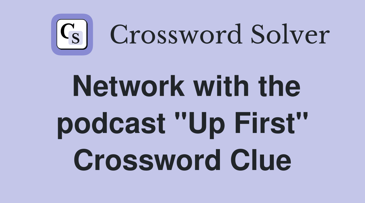 Network with the podcast "Up First" Crossword Clue