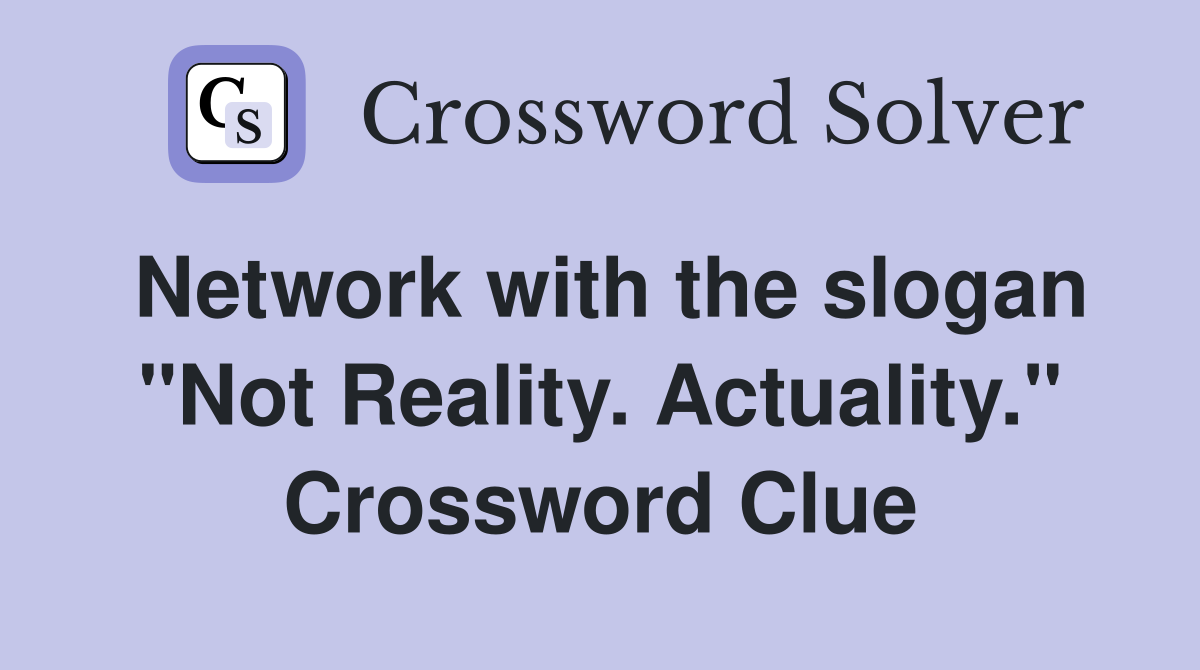 Network with the slogan "Not Reality. Actuality." Crossword Clue