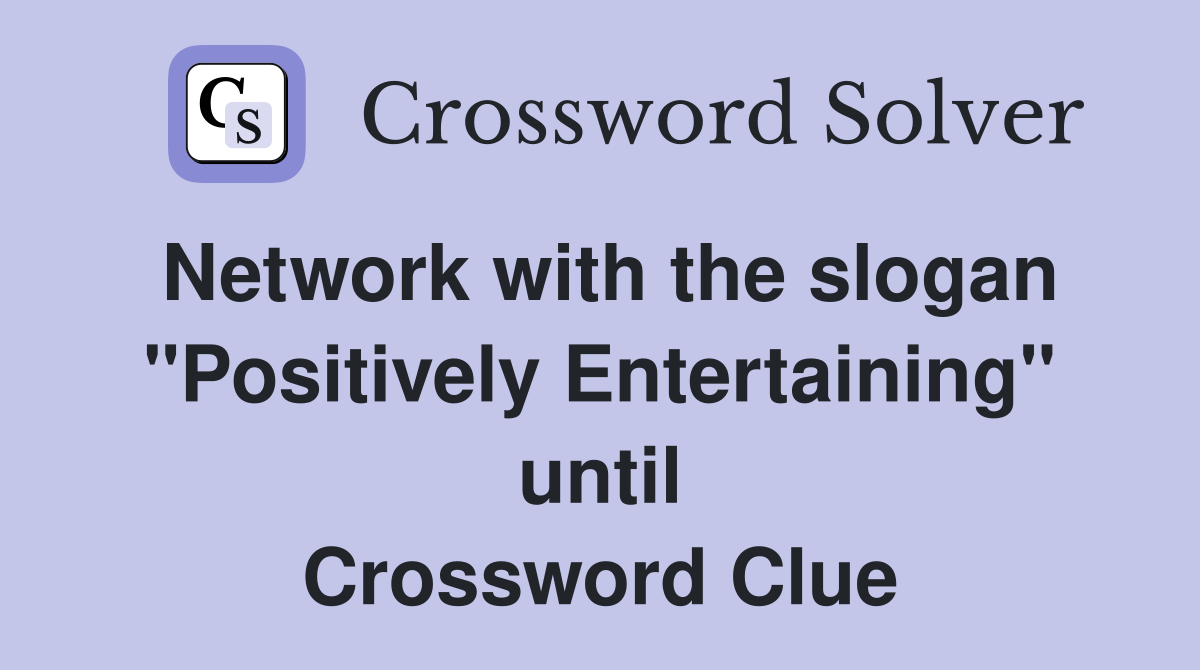Network with the slogan "Positively Entertaining" until Crossword Clue