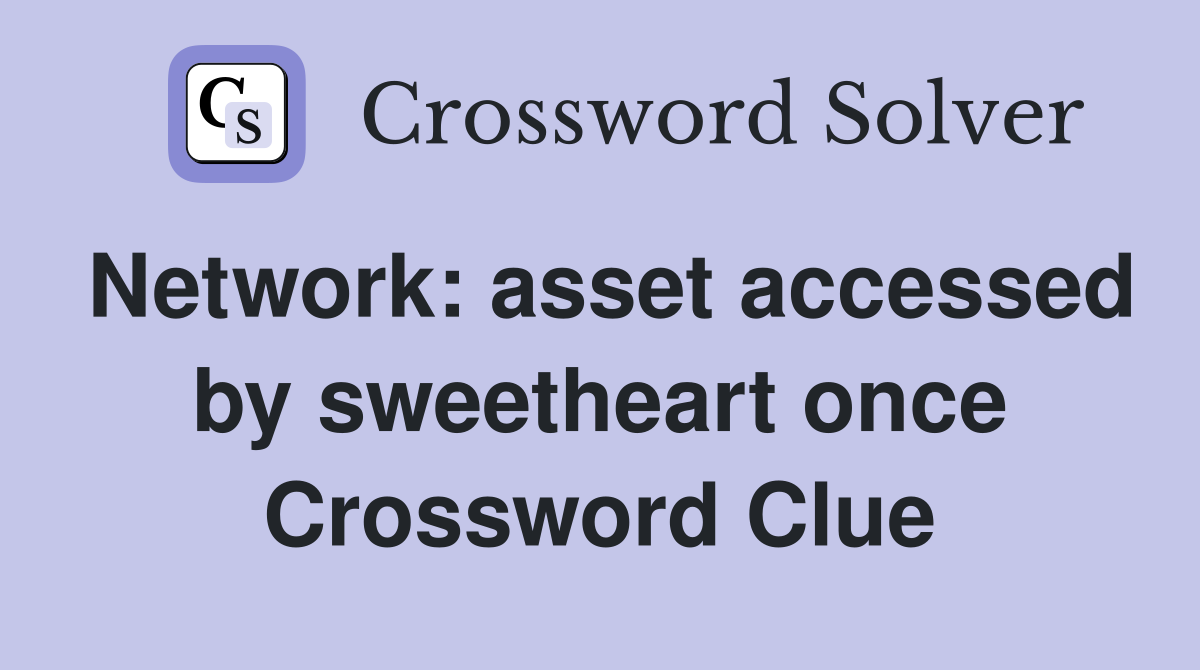 Network: asset accessed by sweetheart once Crossword Clue