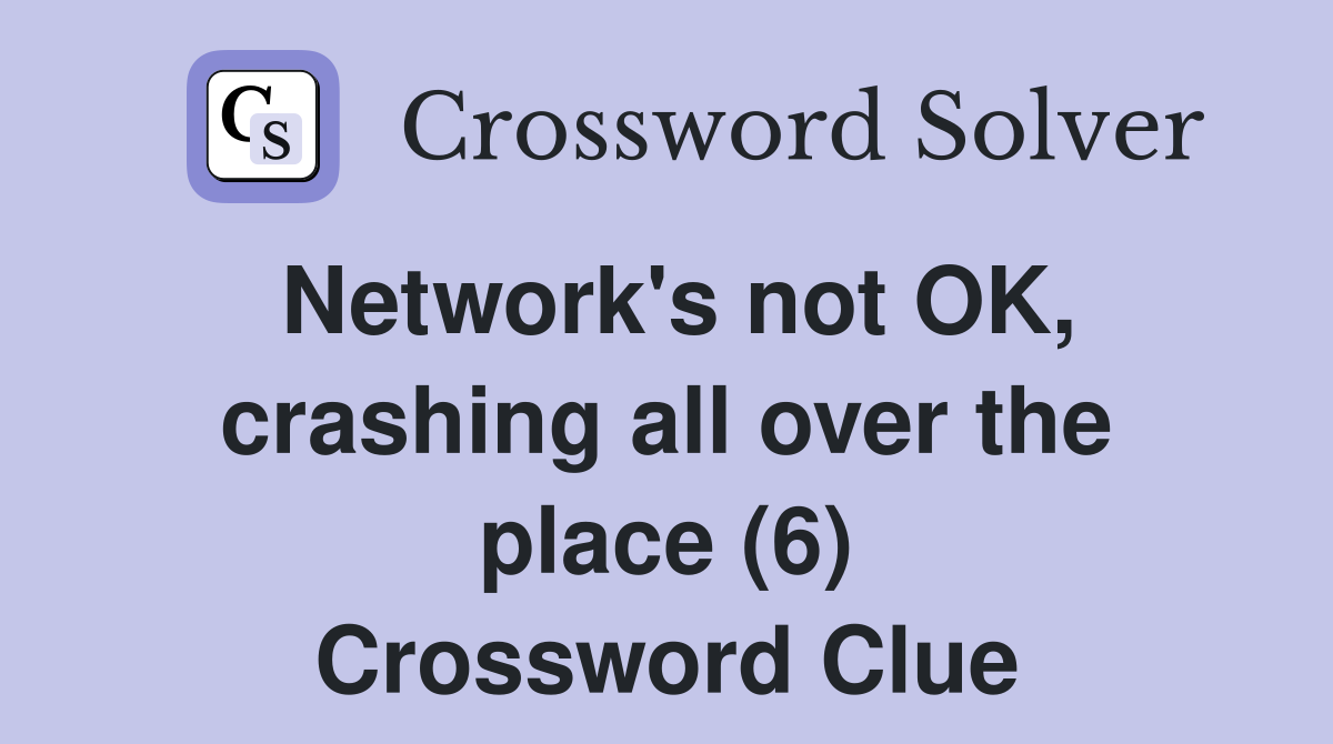 Network's not OK, crashing all over the place (6) Crossword Clue