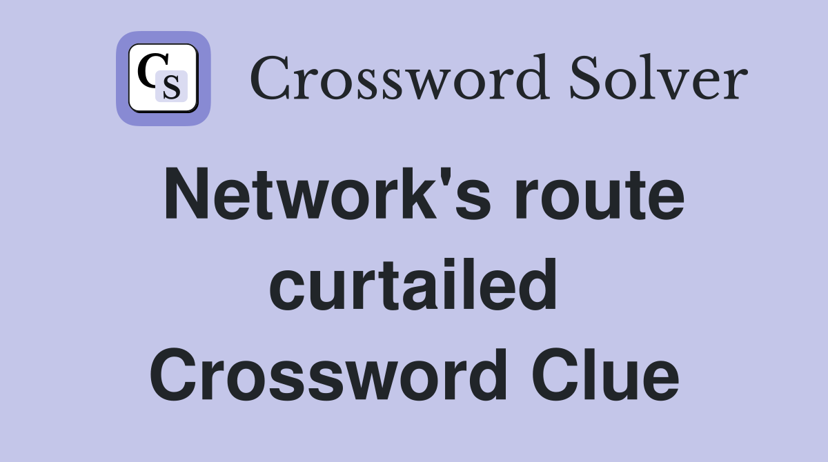 Network's route curtailed Crossword Clue