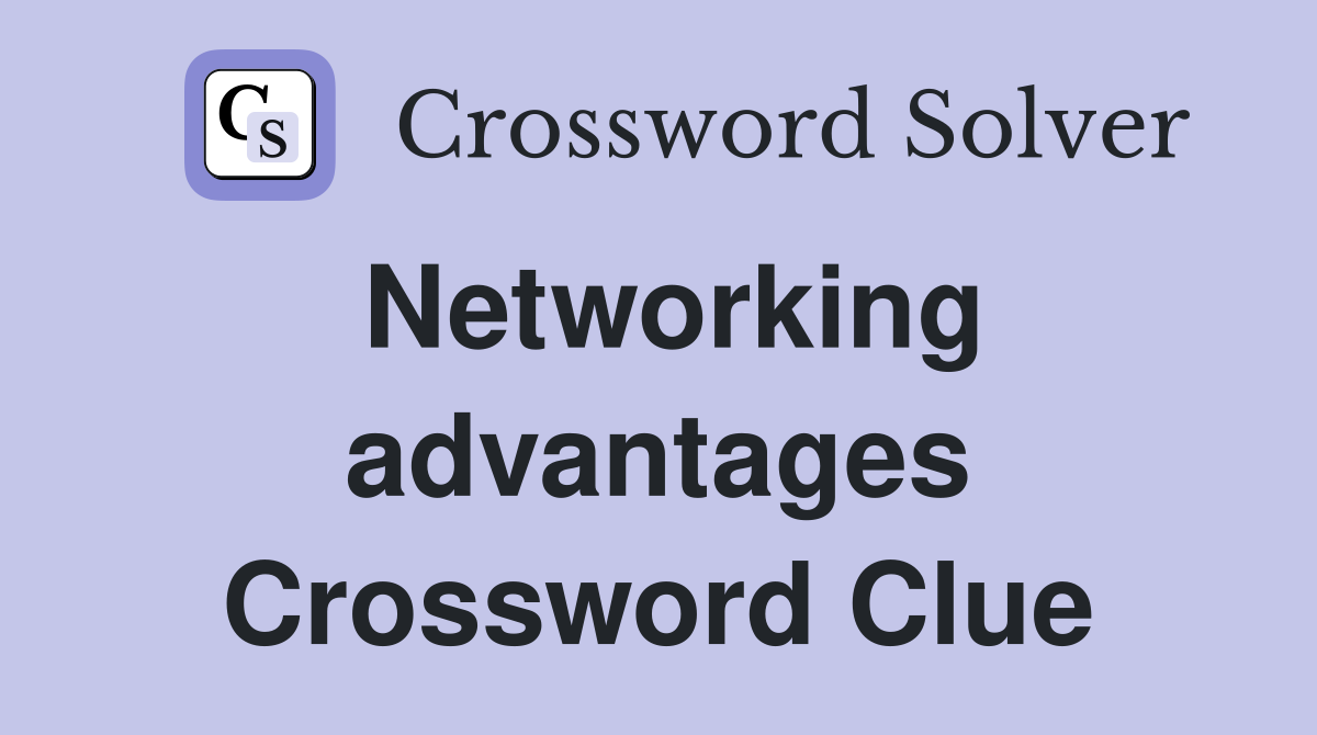 Networking advantages Crossword Clue