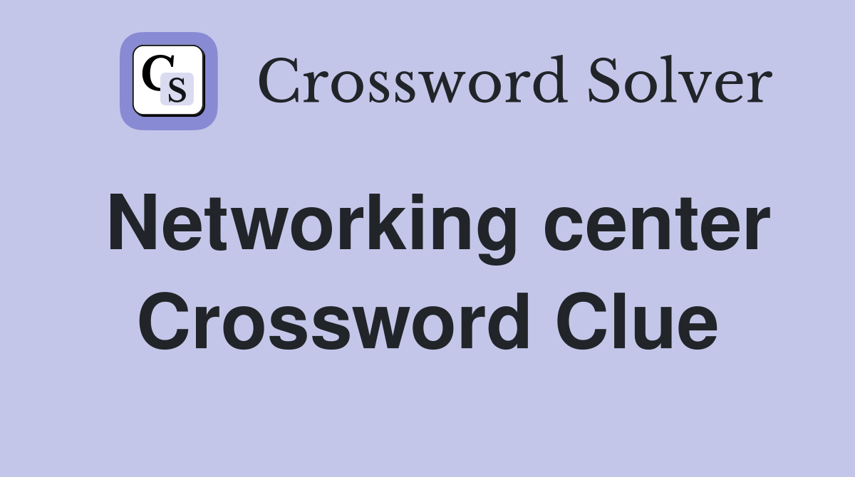 Networking center Crossword Clue