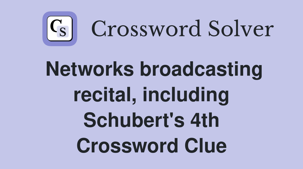 Networks broadcasting recital, including Schubert's 4th Crossword Clue