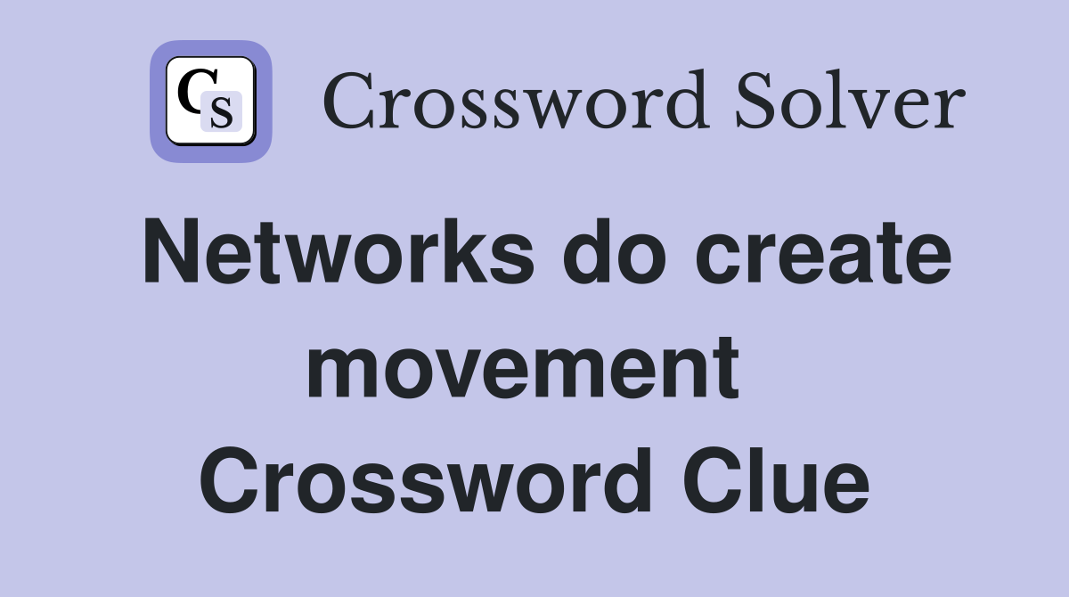 Networks do create movement  Crossword Clue