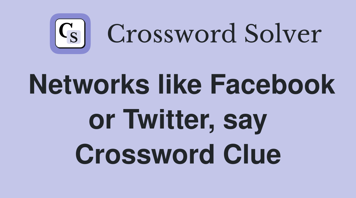 Networks like Facebook or Twitter, say Crossword Clue