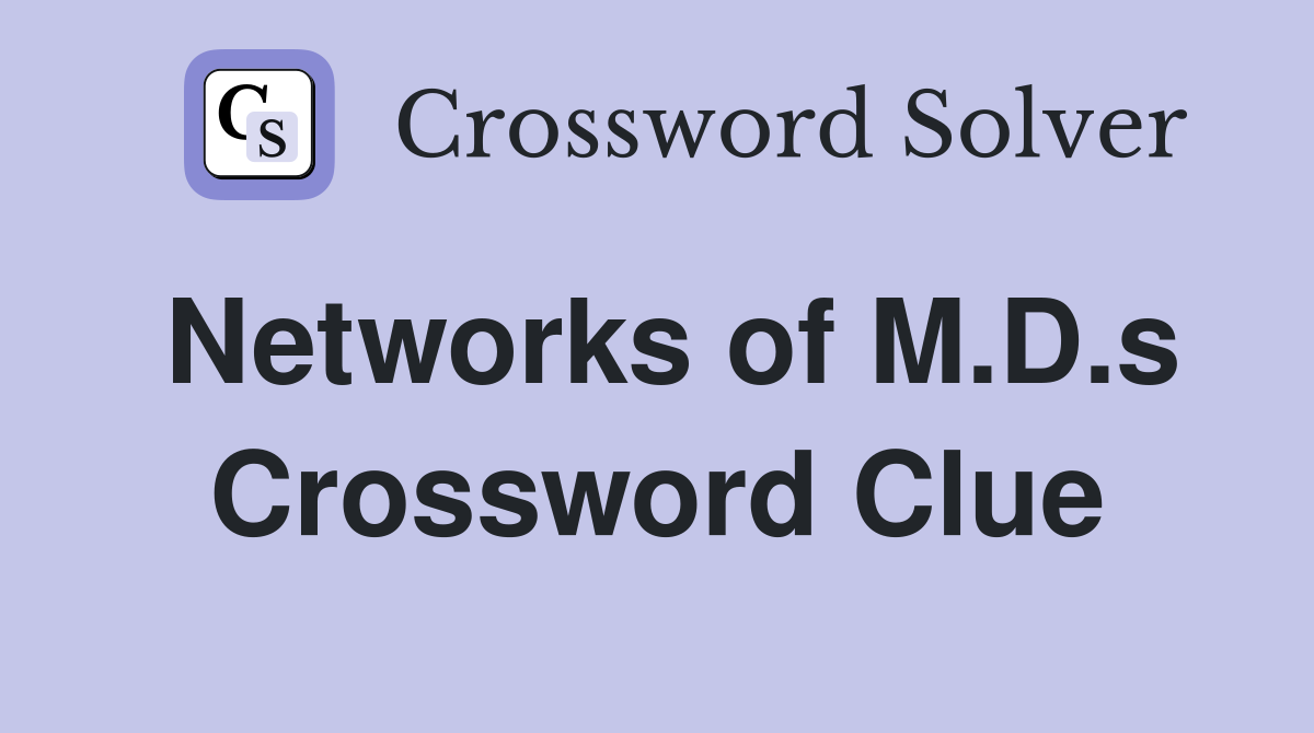 Networks of M.D.s Crossword Clue