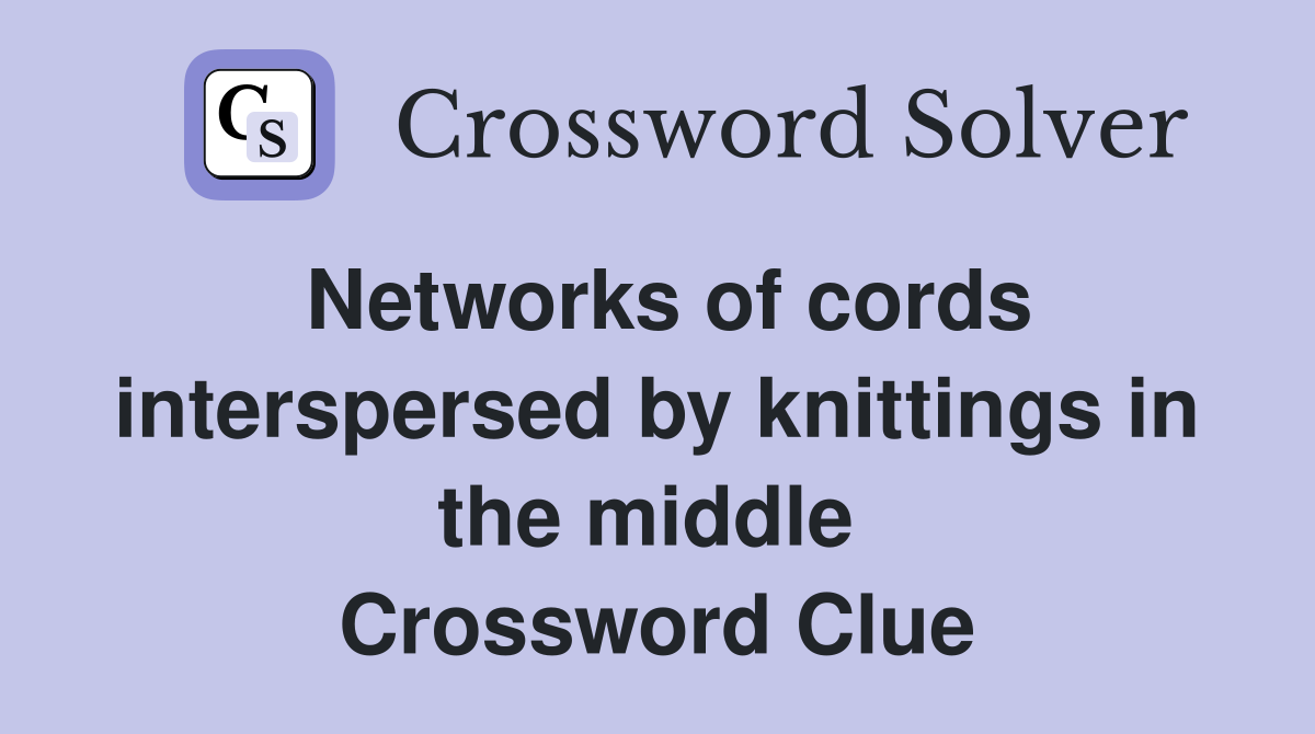 Networks of cords interspersed by knittings in the middle  Crossword Clue