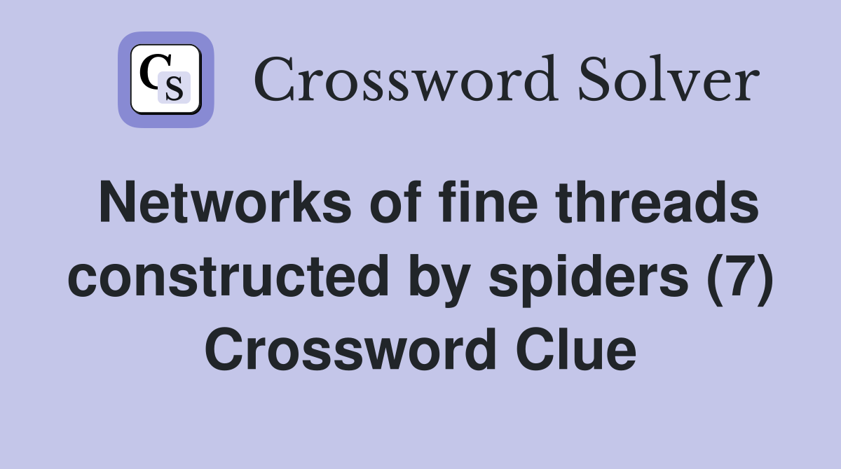 Networks of fine threads constructed by spiders (7) Crossword Clue