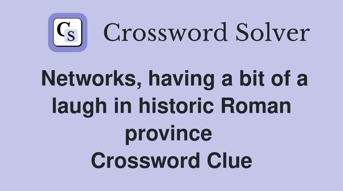 Networks, having a bit of a laugh in historic Roman province  Crossword Clue