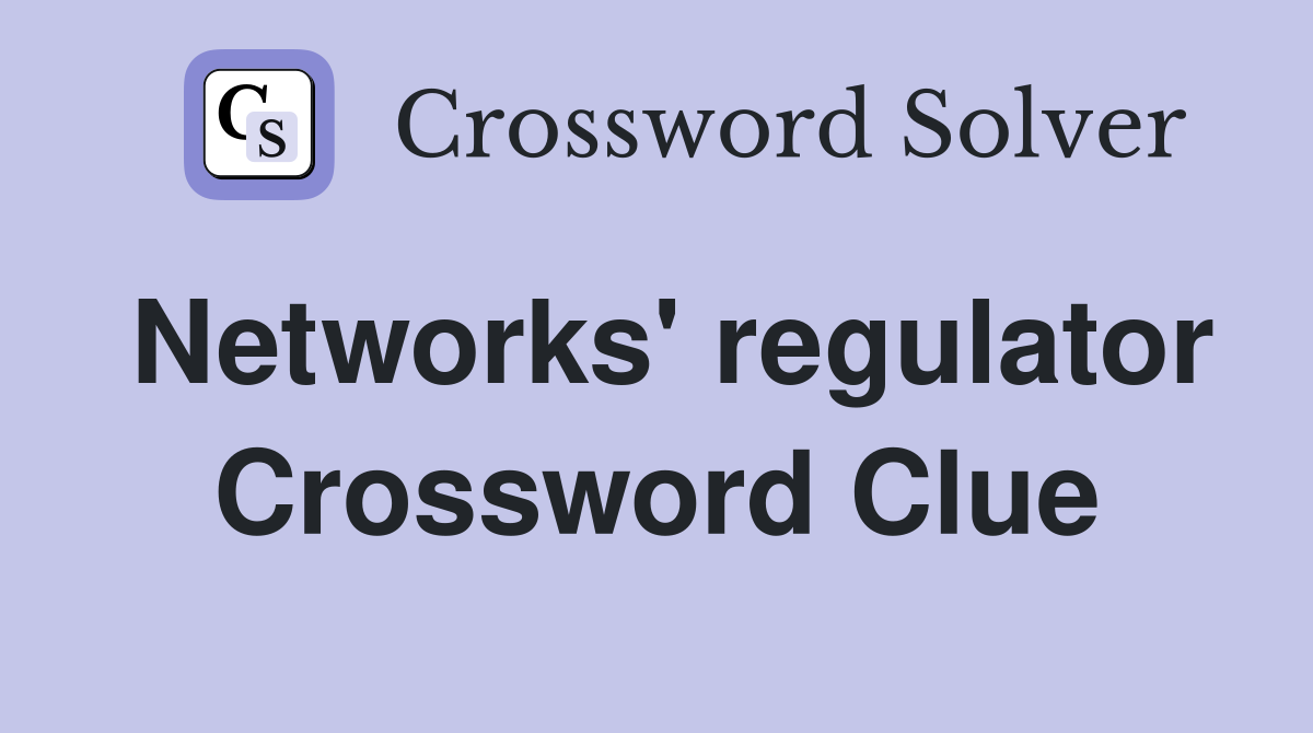 Networks' regulator Crossword Clue