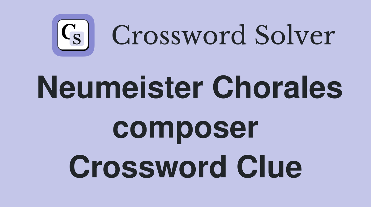 Neumeister Chorales composer Crossword Clue