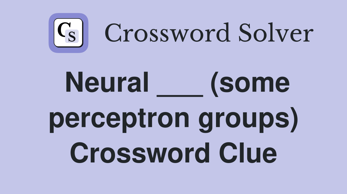 Neural ___ (some perceptron groups) Crossword Clue