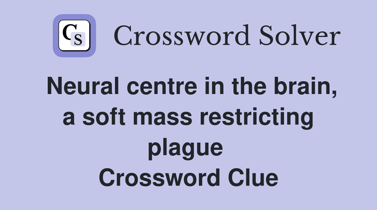 Neural centre in the brain, a soft mass restricting plague  Crossword Clue