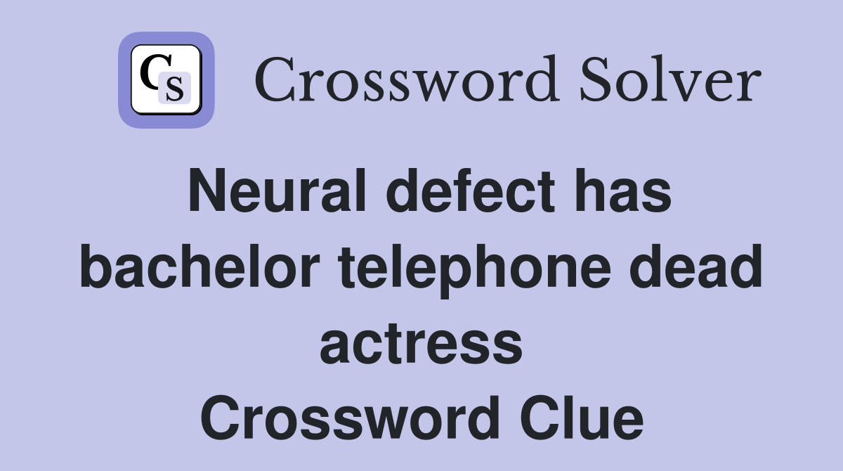 Neural defect has bachelor telephone dead actress Crossword Clue
