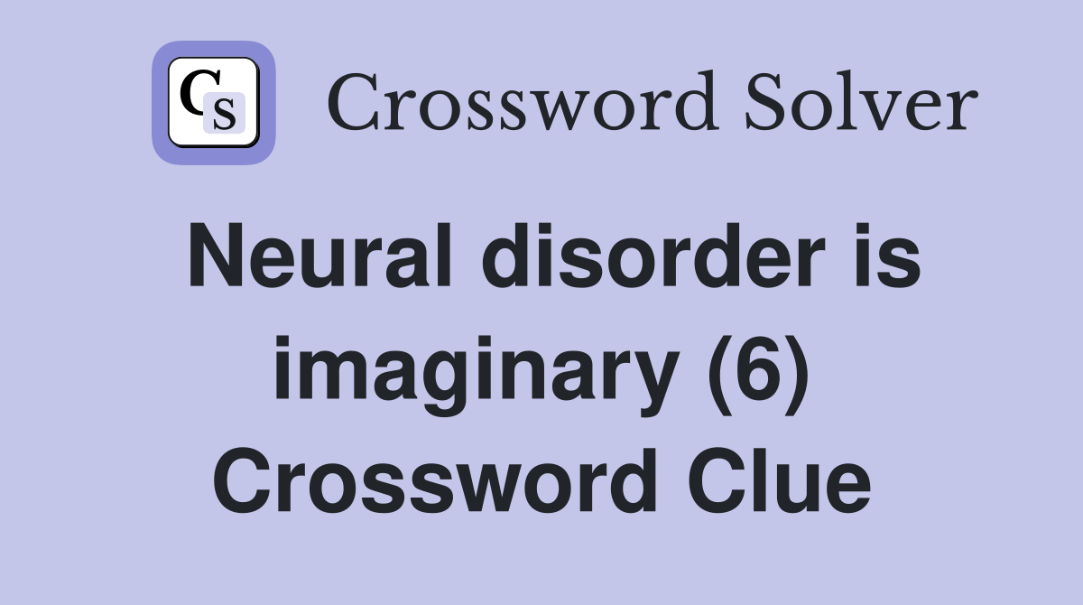 Neural disorder is imaginary (6) Crossword Clue