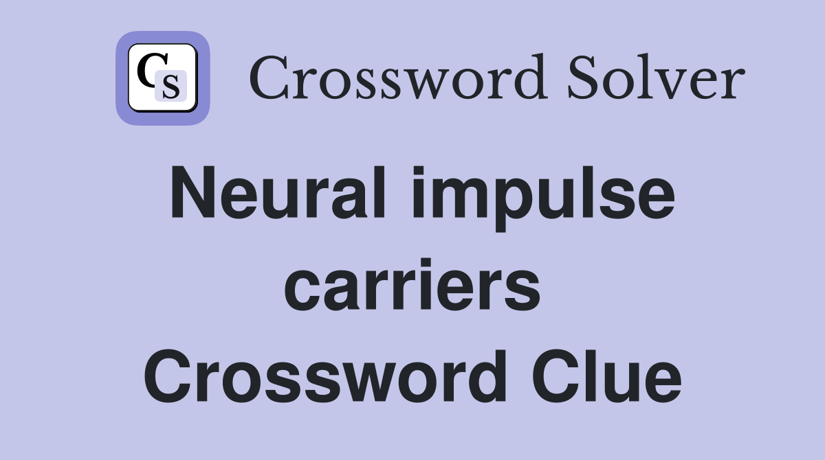 Neural impulse carriers Crossword Clue