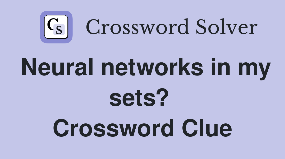 Neural networks in my sets?  Crossword Clue