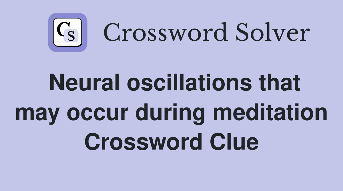 Neural oscillations that may occur during meditation Crossword Clue