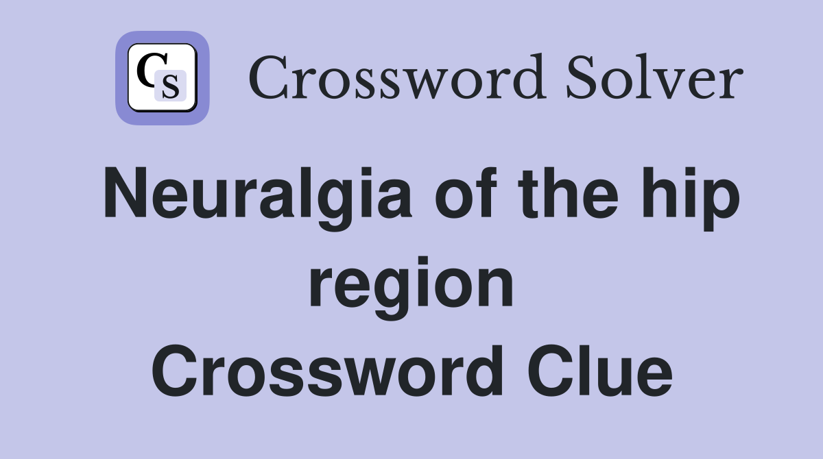 Neuralgia of the hip region Crossword Clue