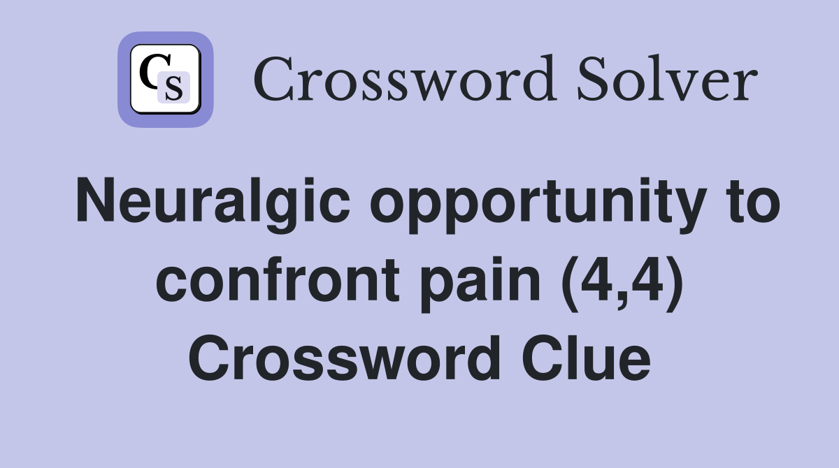 Neuralgic opportunity to confront pain (4,4) Crossword Clue