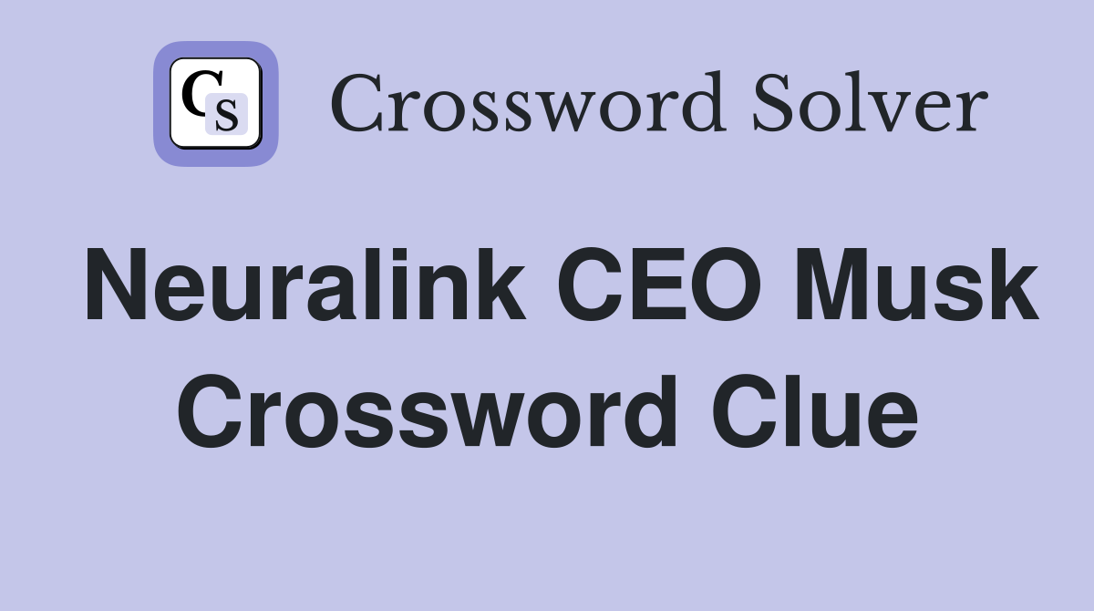 Neuralink CEO Musk Crossword Clue