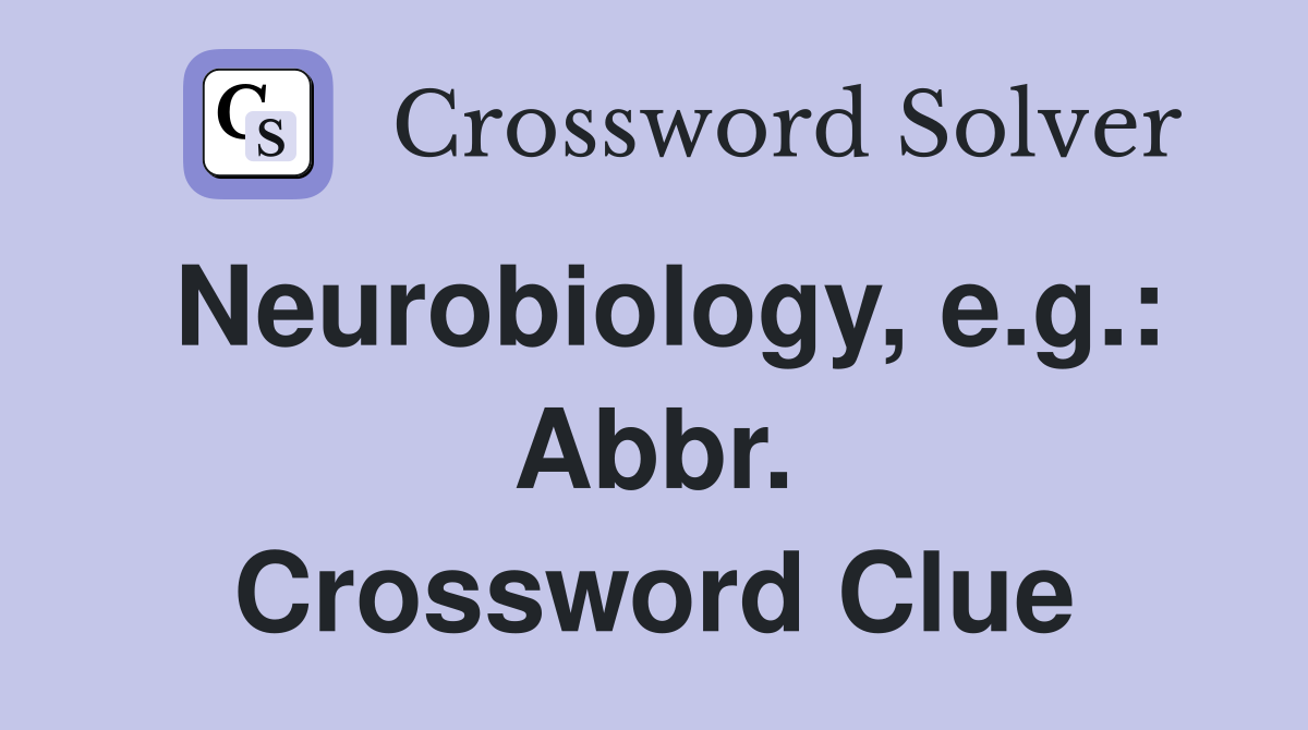 Neurobiology, e.g.: Abbr. Crossword Clue