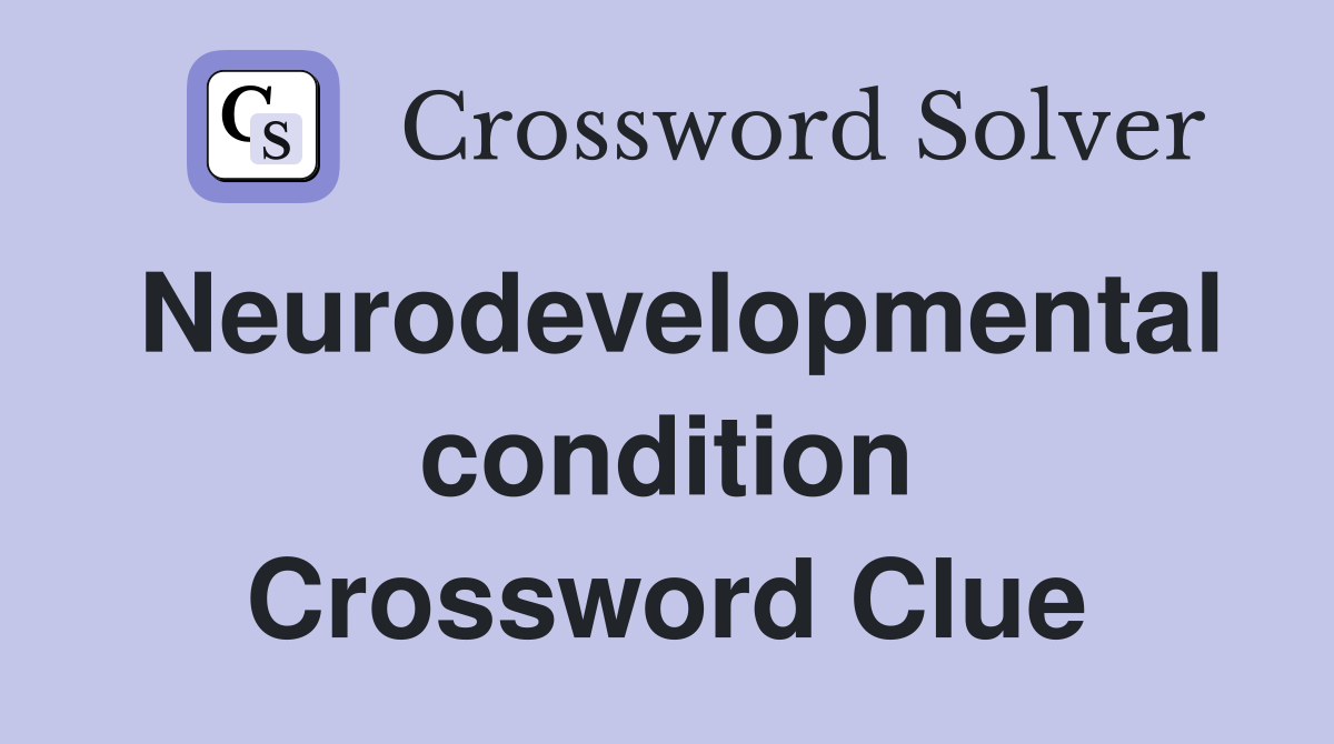 Neurodevelopmental condition Crossword Clue