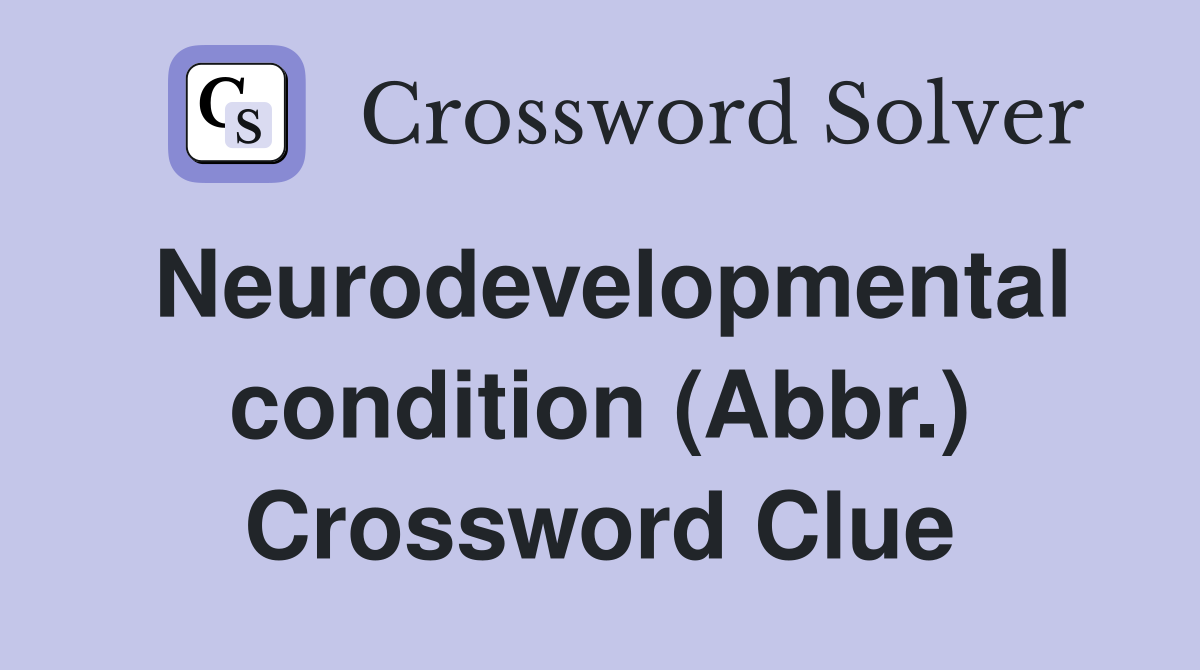 Neurodevelopmental condition (Abbr.) Crossword Clue