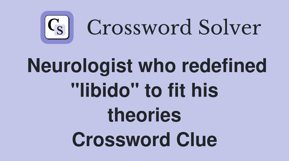 Neurologist who redefined "libido" to fit his theories Crossword Clue