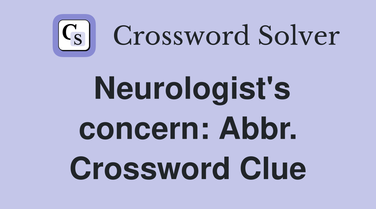 Neurologist's concern: Abbr. Crossword Clue