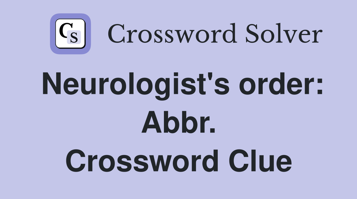 Neurologist's order: Abbr. Crossword Clue