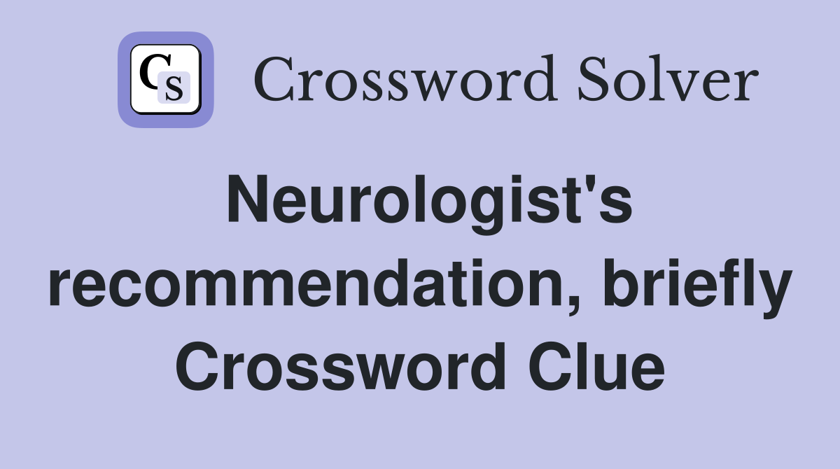 Neurologist's recommendation, briefly Crossword Clue