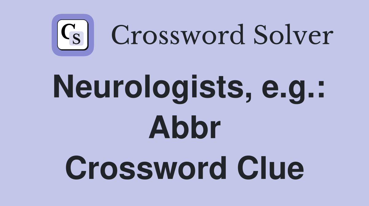 Neurologists, e.g.: Abbr Crossword Clue