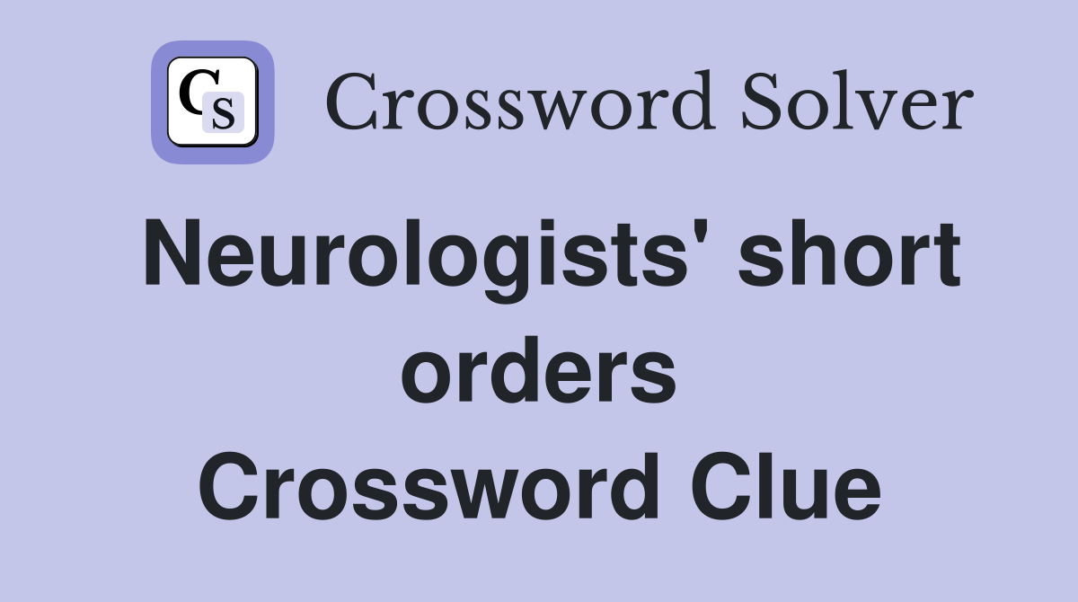 Neurologists' short orders Crossword Clue