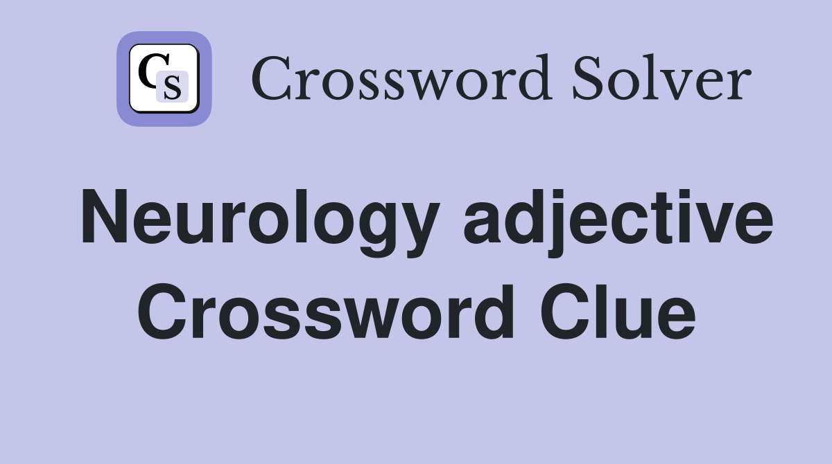 Neurology adjective Crossword Clue